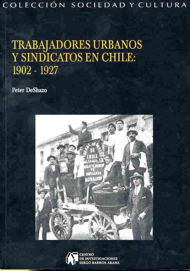 Reseñas y comentarios de libros: Peter DeShazo Trabajadores urbanos y sindicatos en Chile: 1902-1927